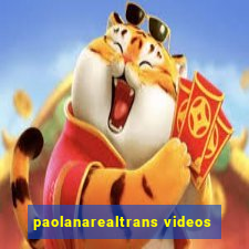 paolanarealtrans videos